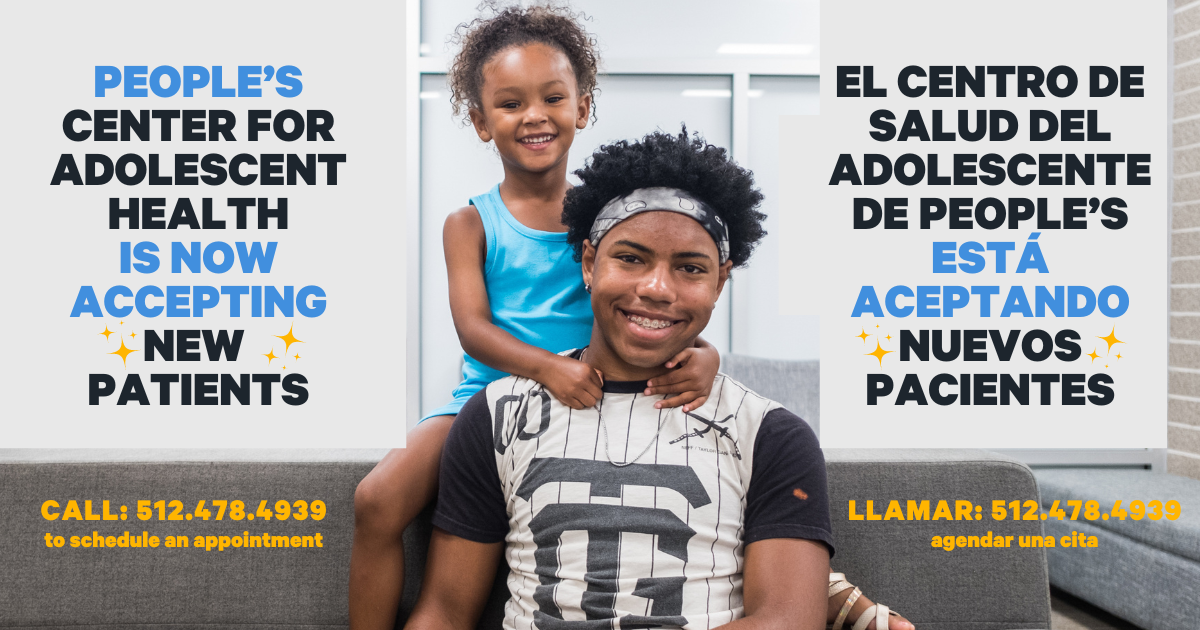 PEOPLE’S CENTER FOR ADOLESCENT HEALTH IS NOW ACCEPTING NEW PATIENTS. Call 512-478-4939 for appointments.